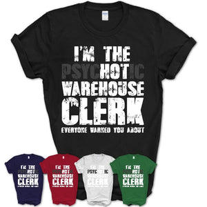 I'm The Psychotic Warehouse Clerk Everyone Warned You About Funny Coworker Tshirt