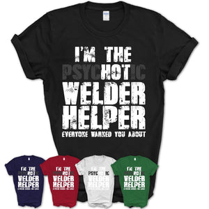 I'm The Psychotic Welder Helper Everyone Warned You About Funny Coworker Tshirt
