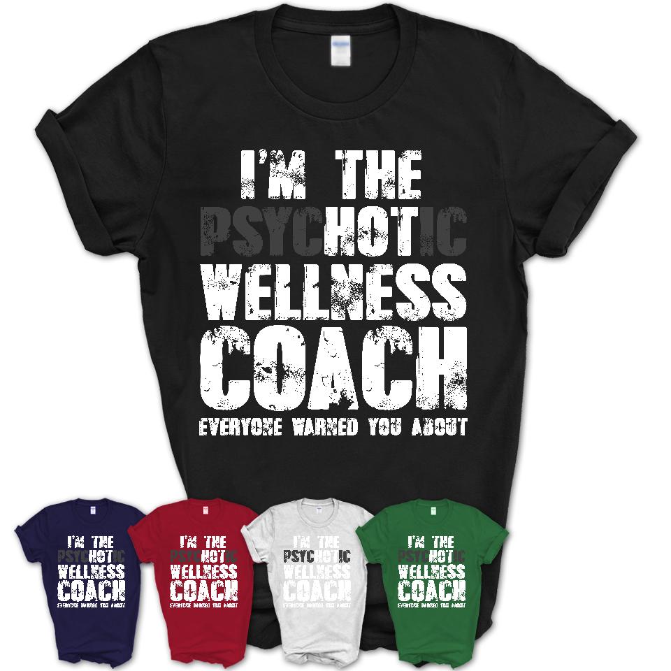 I'm The Psychotic Wellness Coach Everyone Warned You About Funny Coworker Tshirt