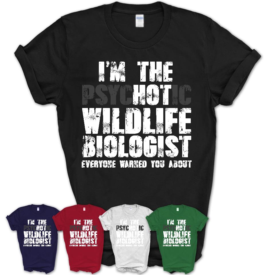 I'm The Psychotic Wildlife Biologist Everyone Warned You About Funny Coworker Tshirt