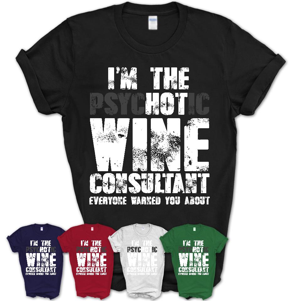 I'm The Psychotic Wine Consultant Everyone Warned You About Funny Coworker Tshirt