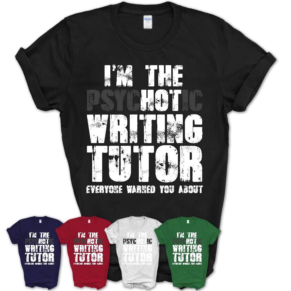 I'm The Psychotic Writing Tutor Everyone Warned You About Funny Coworker Tshirt