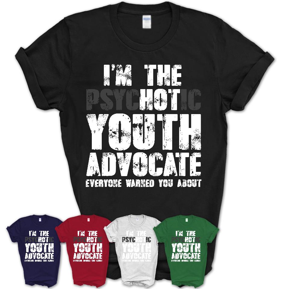 I'm The Psychotic Youth Advocate Everyone Warned You About Funny Coworker Tshirt