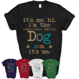 It's Me I'm The Australian Cattle Dog Mom Shirt, Dog Mama Of Australian Cattle Dog Shirt, Gift for Dog Lovers