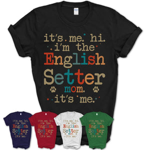 It's Me I'm The English Setter Mom Shirt, Dog Mama Of English Setter Shirt, Gift for Dog Lovers
