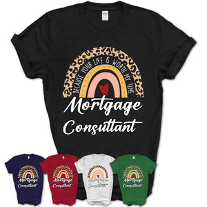 Mortgage Consultant Because Your Life Worth My Time Rainbow T-Shirt