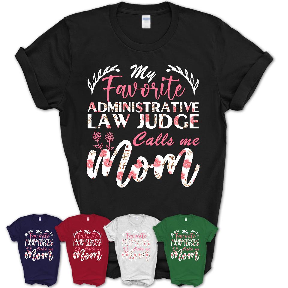 My Favorite Administrative Law Judge Calls Me Mom Shirt Floral Flowers Mothers Day Gifts
