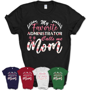 My Favorite Administrator Calls Me Mom Shirt Floral Flowers Mothers Day Gifts