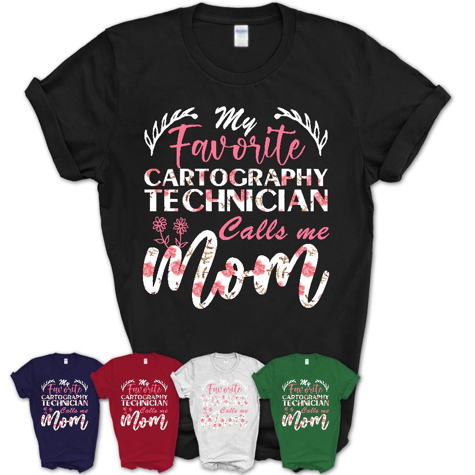 My Favorite Cartography Technician Calls Me Mom Shirt Floral Flowers Mothers Day Gifts
