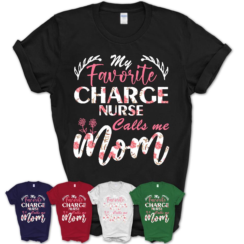 My Favorite Charge Nurse Calls Me Mom Shirt Floral Flowers Mothers Day Gifts