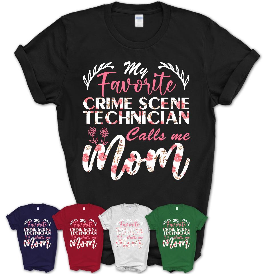 My Favorite Crime Scene Technician Calls Me Mom Shirt Floral Flowers Mothers Day Gifts