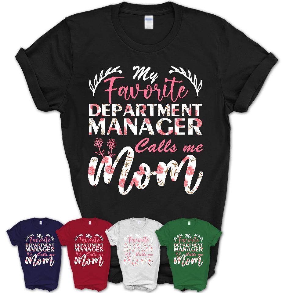 My Favorite Department Manager Calls Me Mom Shirt Floral Flowers Mothers Day Gifts