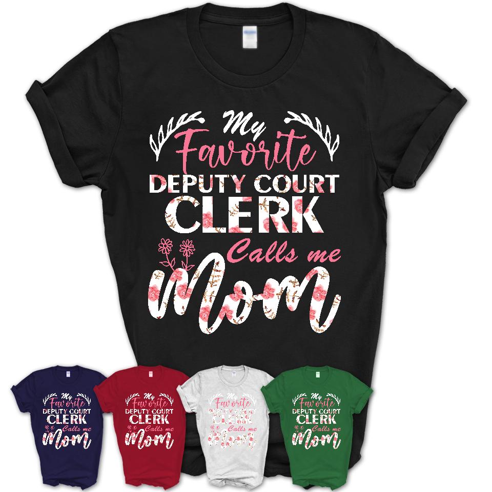 My Favorite Deputy Court Clerk Calls Me Mom Shirt Floral Flowers Mothers Day Gifts