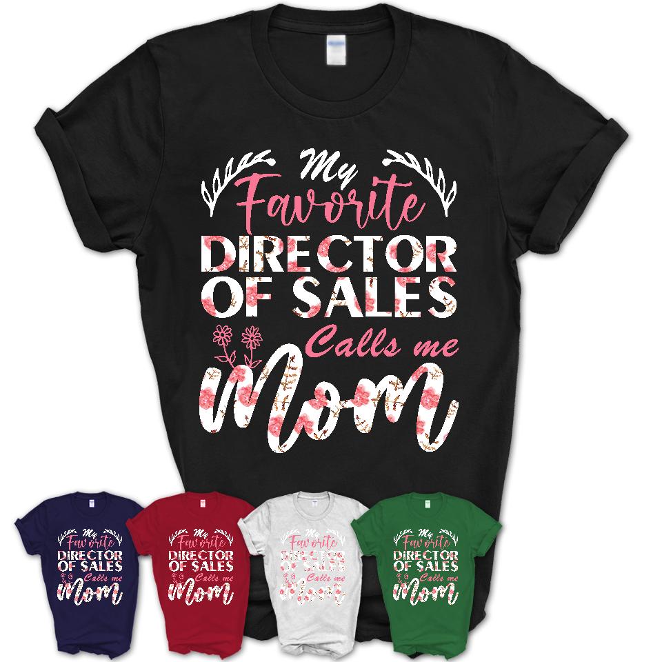 My Favorite Director Of Sales Calls Me Mom Shirt Floral Flowers Mothers Day Gifts