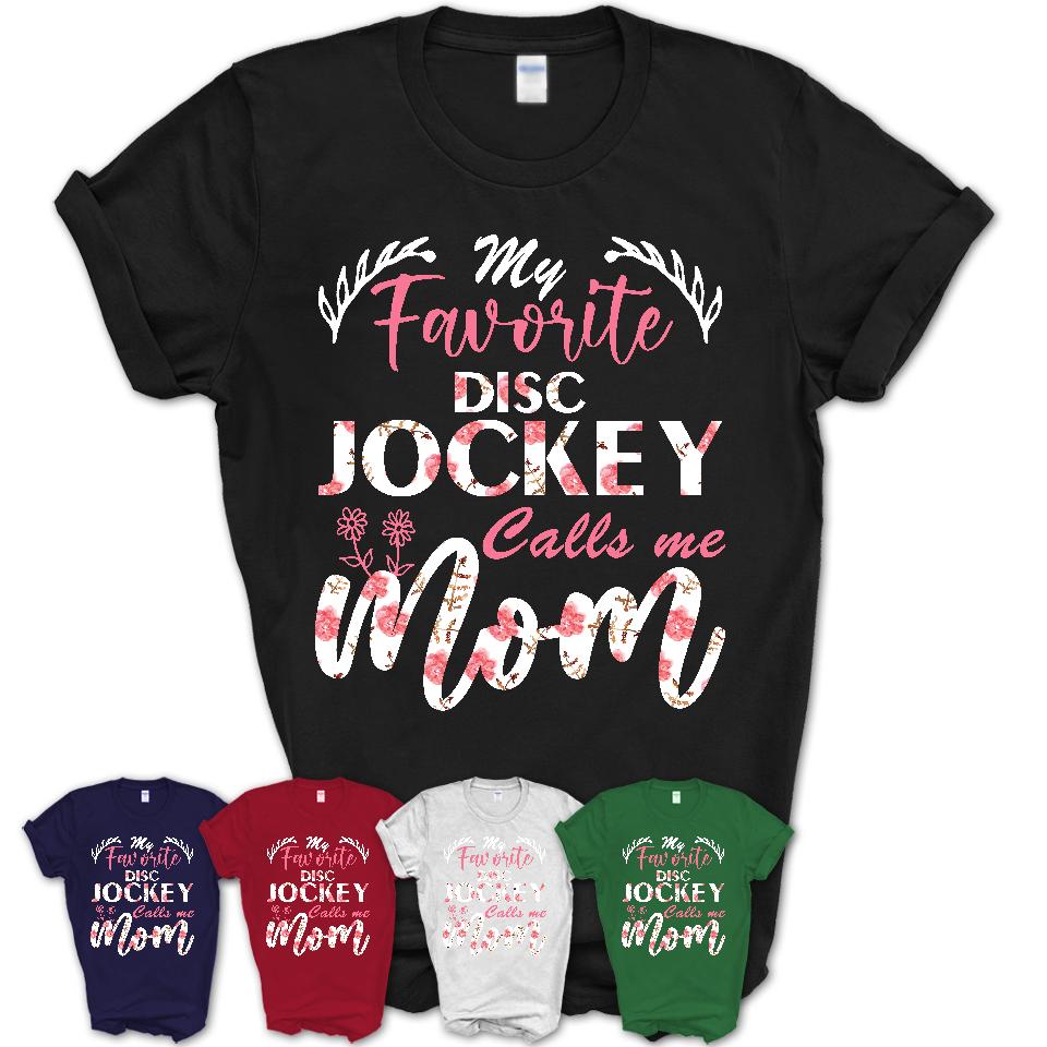 My Favorite Disc Jockey Calls Me Mom Shirt Floral Flowers Mothers Day Gifts