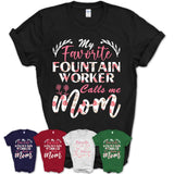 My Favorite Fountain Worker Calls Me Mom Shirt Floral Flowers Mothers Day Gifts