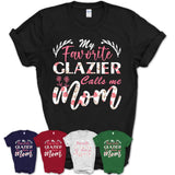 My Favorite Glazier Calls Me Mom Shirt Floral Flowers Mothers Day Gifts