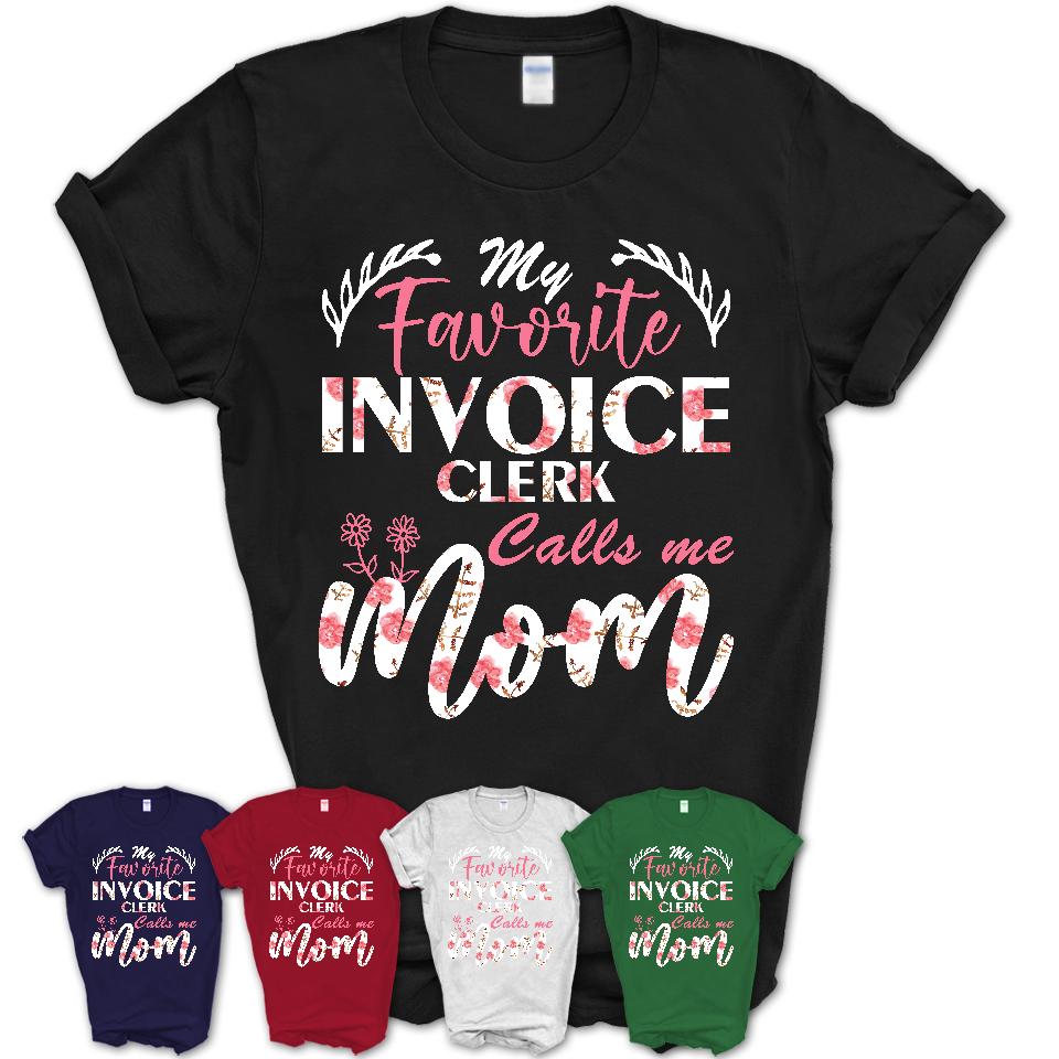 My Favorite Invoice Clerk Calls Me Mom Shirt Floral Flowers Mothers Day Gifts