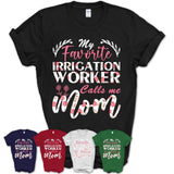 My Favorite Irrigation Worker Calls Me Mom Shirt Floral Flowers Mothers Day Gifts