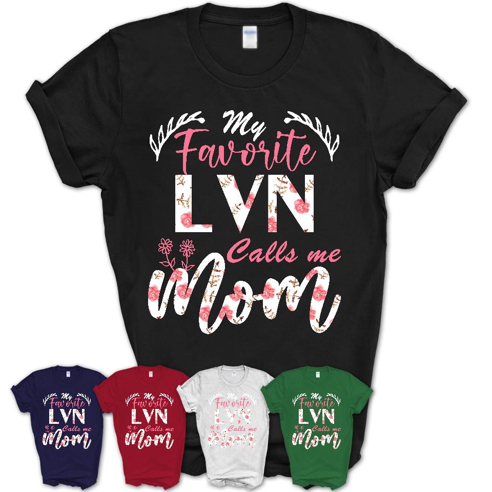 My Favorite LVN Calls Me Mom Shirt Floral Flowers Mothers Day Gifts