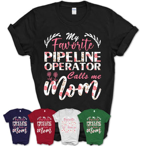 My Favorite Pipeline Operator Calls Me Mom Shirt Floral Flowers Mothers Day Gifts