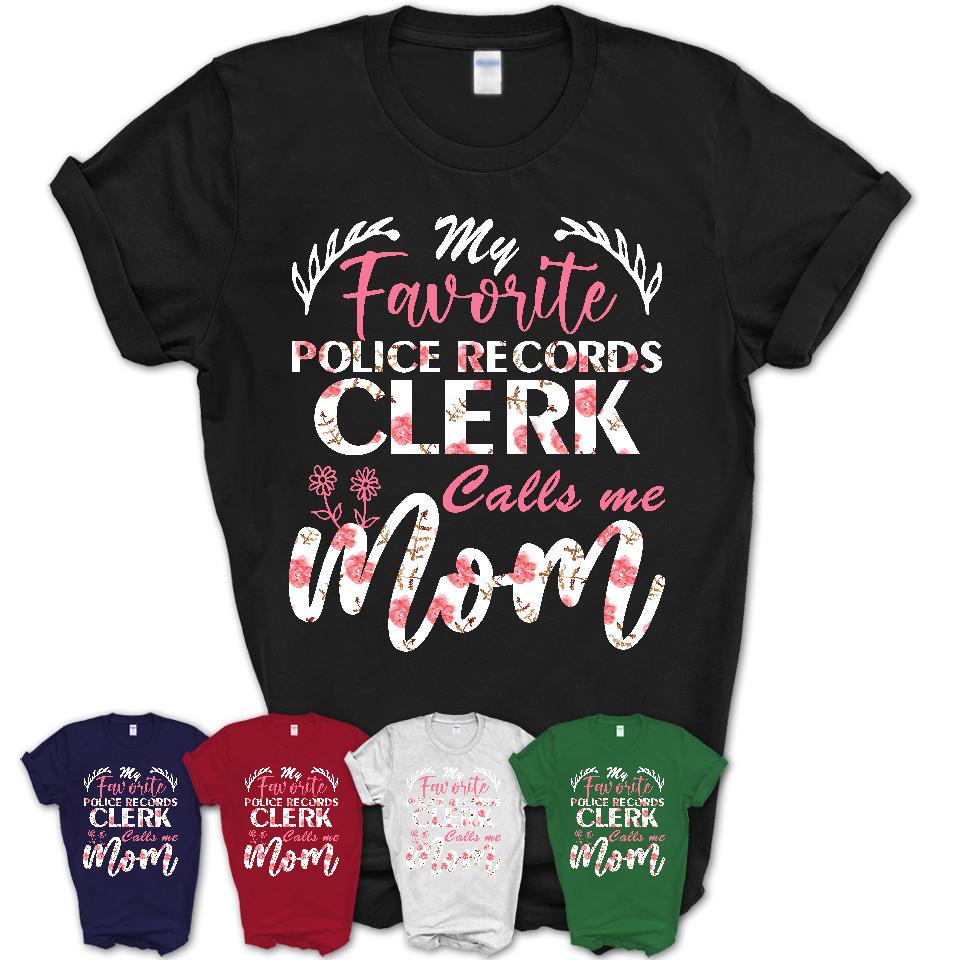 My Favorite Police Records Clerk Calls Me Mom Shirt Floral Flowers Mothers Day Gifts