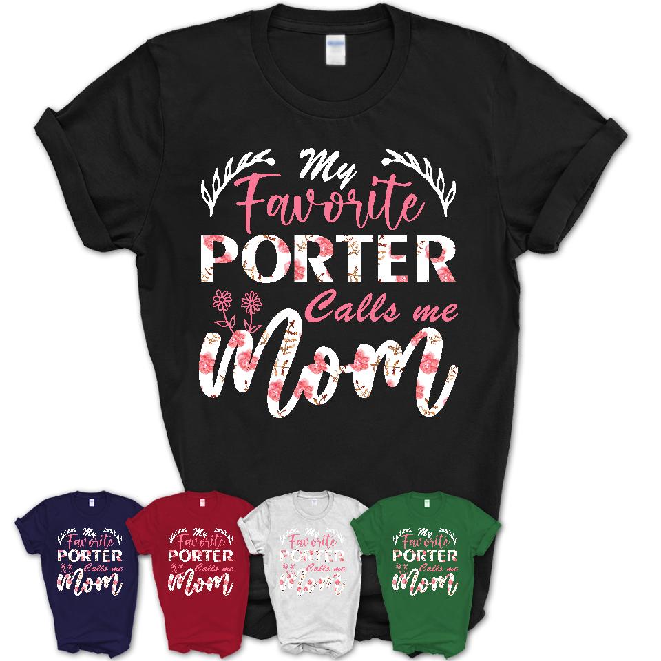 My Favorite Porter Calls Me Mom Shirt Floral Flowers Mothers Day Gifts