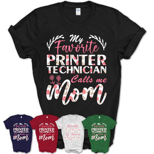 My Favorite Printer Technician Calls Me Mom Shirt Floral Flowers Mothers Day Gifts