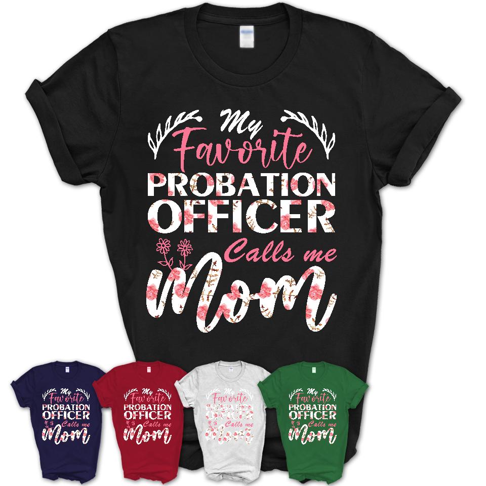 My Favorite Probation Officer Calls Me Mom Shirt Floral Flowers Mothers Day Gifts