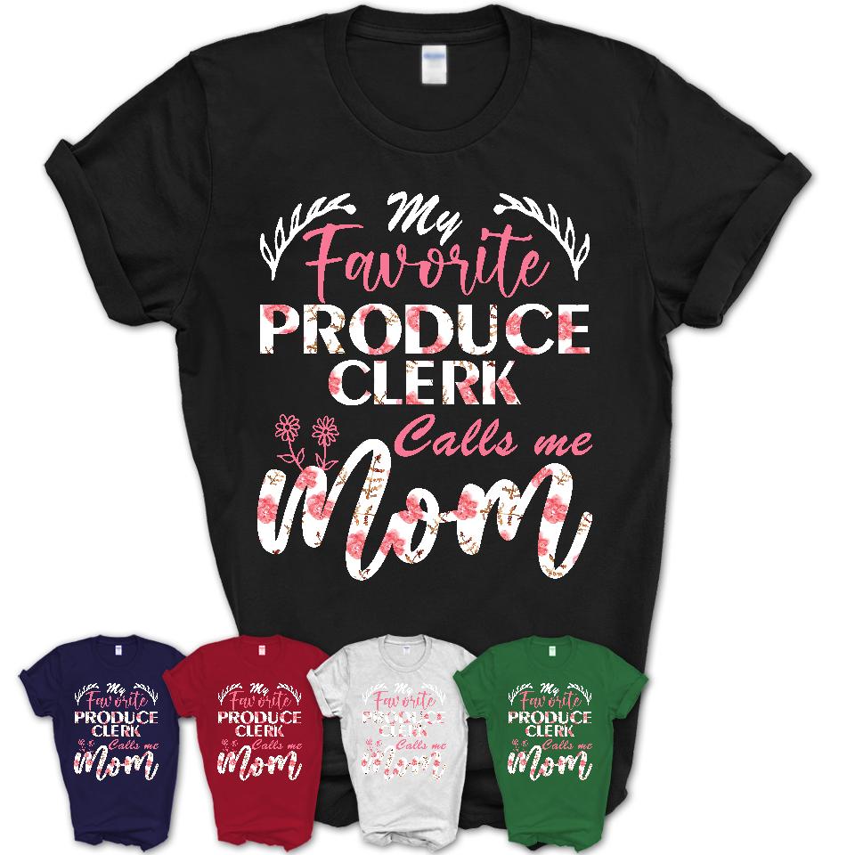 My Favorite Produce Clerk Calls Me Mom Shirt Floral Flowers Mothers Day Gifts