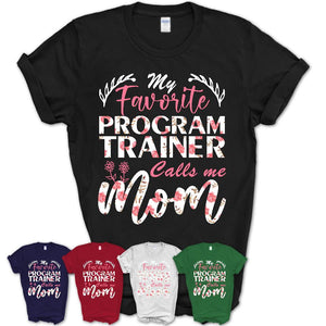 My Favorite Program Trainer Calls Me Mom Shirt Floral Flowers Mothers Day Gifts