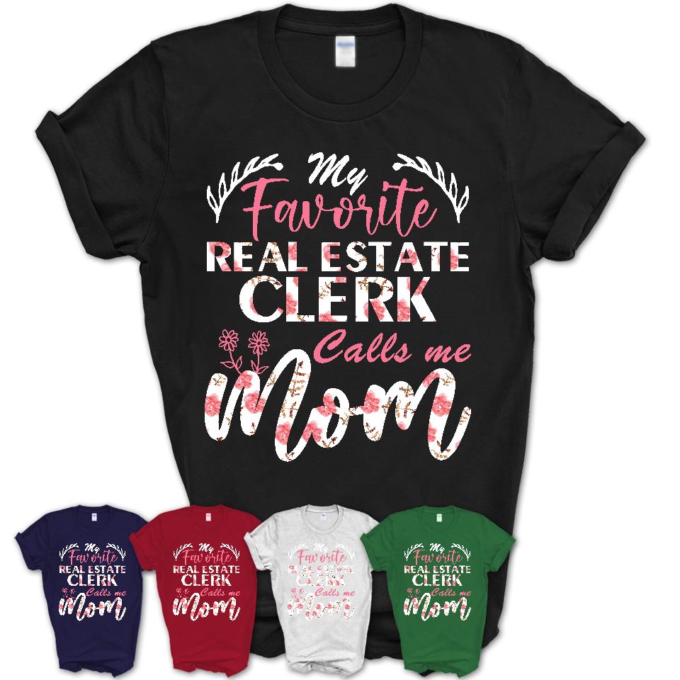 My Favorite Real Estate Clerk Calls Me Mom Shirt Floral Flowers Mothers Day Gifts