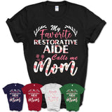 My Favorite Restorative Aide Calls Me Mom Shirt Floral Flowers Mothers Day Gifts