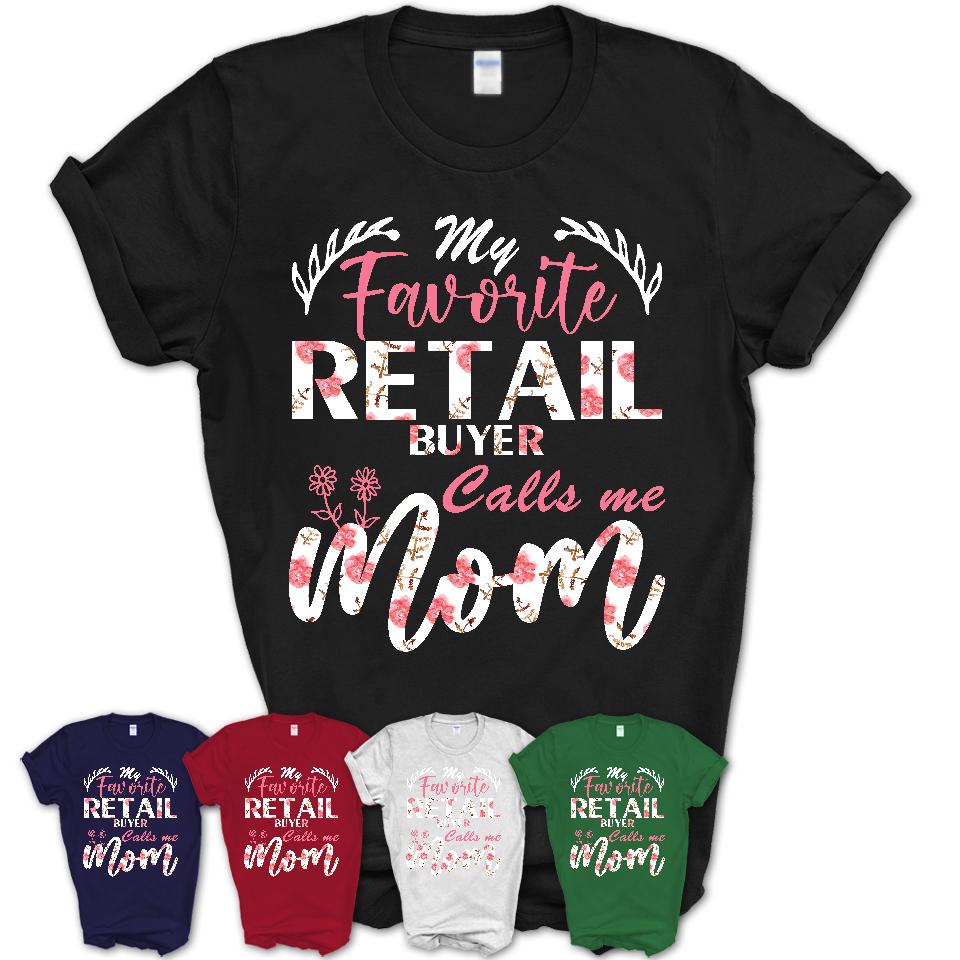 My Favorite Retail Buyer Calls Me Mom Shirt Floral Flowers Mothers Day Gifts