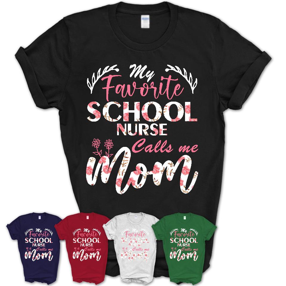 My Favorite School Nurse Calls Me Mom Shirt Floral Flowers Mothers Day Gifts
