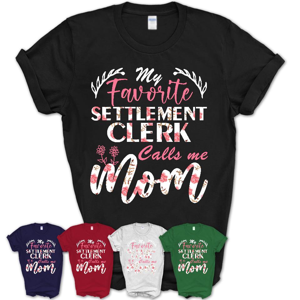 My Favorite Settlement Clerk Calls Me Mom Shirt Floral Flowers Mothers Day Gifts