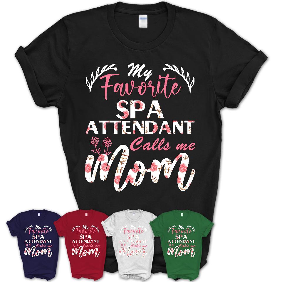 My Favorite Spa Attendant Calls Me Mom Shirt Floral Flowers Mothers Day Gifts