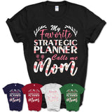 My Favorite Strategic Planner Calls Me Mom Shirt Floral Flowers Mothers Day Gifts