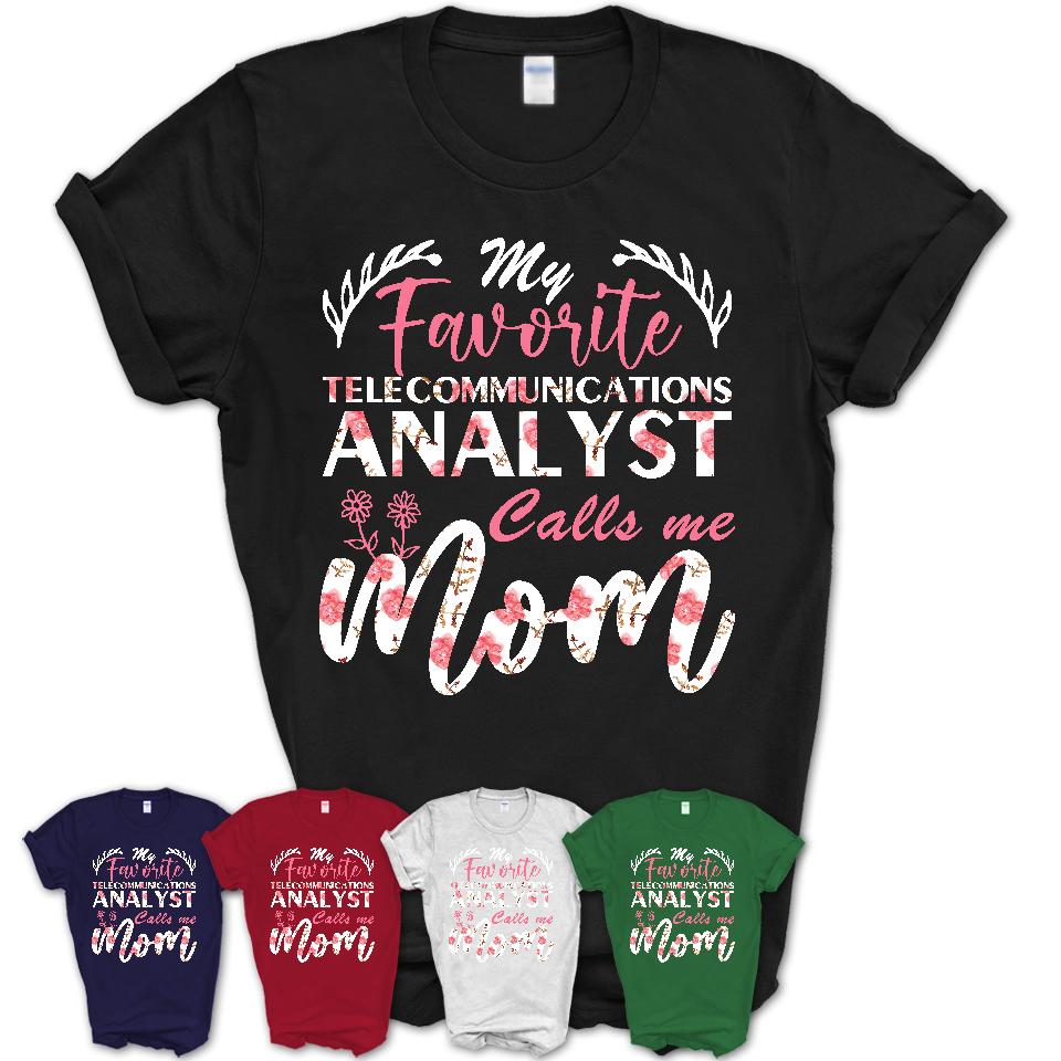 My Favorite Telecommunications Analyst Calls Me Mom Shirt Floral Flowers Mothers Day Gifts