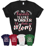 My Favorite Textile Worker Calls Me Mom Shirt Floral Flowers Mothers Day Gifts