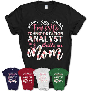 My Favorite Transportation Analyst Calls Me Mom Shirt Floral Flowers Mothers Day Gifts