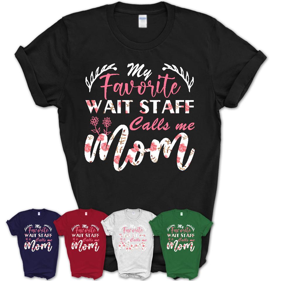 My Favorite Wait Staff Calls Me Mom Shirt Floral Flowers Mothers Day Gifts