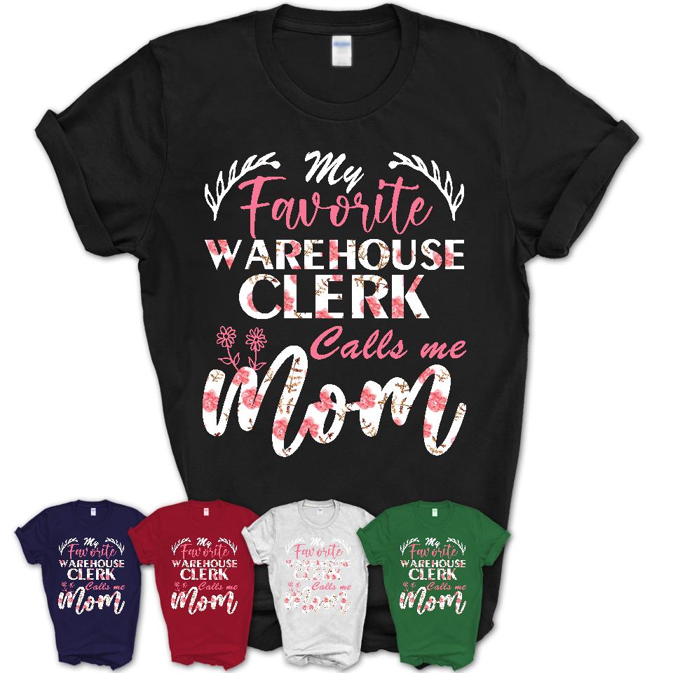 My Favorite Warehouse Clerk Calls Me Mom Shirt Floral Flowers Mothers Day Gifts