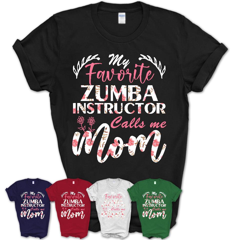 My Favorite Zumba Instructor Calls Me Mom Shirt Floral Flowers Mothers Day Gifts