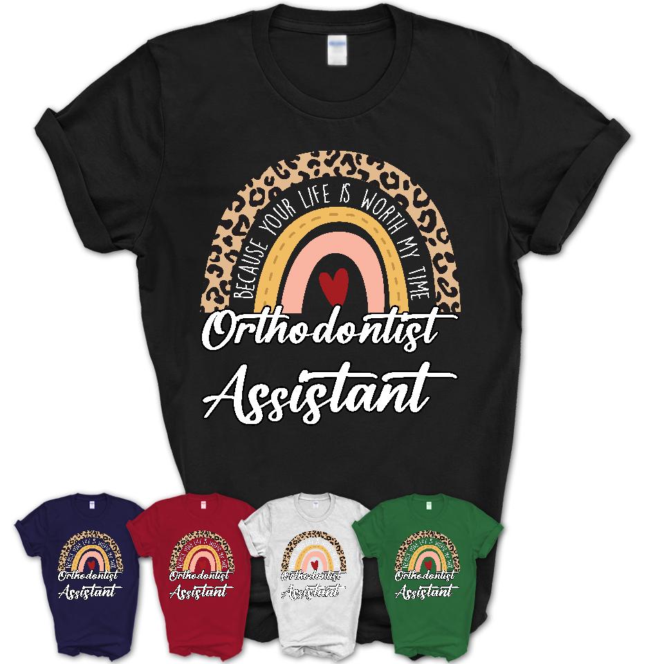 Orthodontist Assistant Because Your Life Worth My Time Rainbow T-Shirt