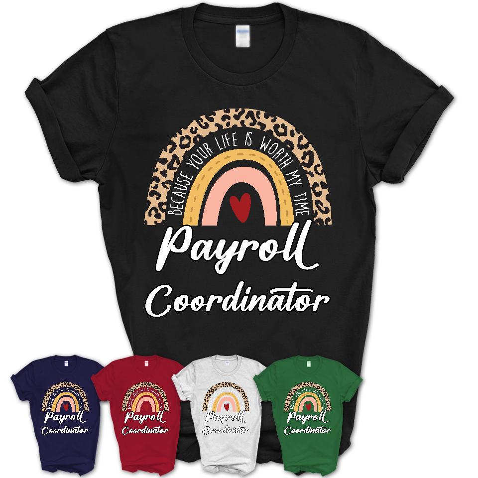 Payroll Coordinator Because Your Life Worth My Time Rainbow T-Shirt