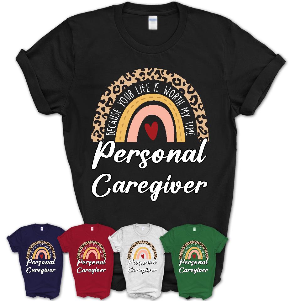 Personal Caregiver Because Your Life Worth My Time Rainbow T-Shirt