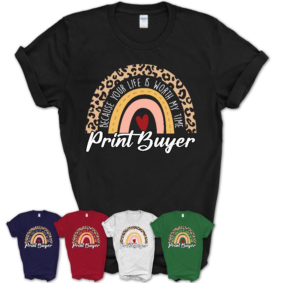 Print Buyer Because Your Life Worth My Time Rainbow T-Shirt