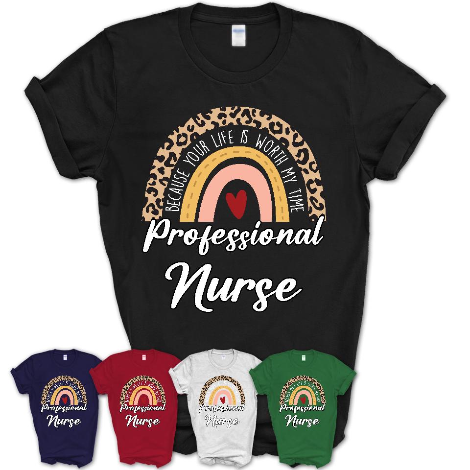 Professional Nurse Because Your Life Worth My Time Rainbow T-Shirt