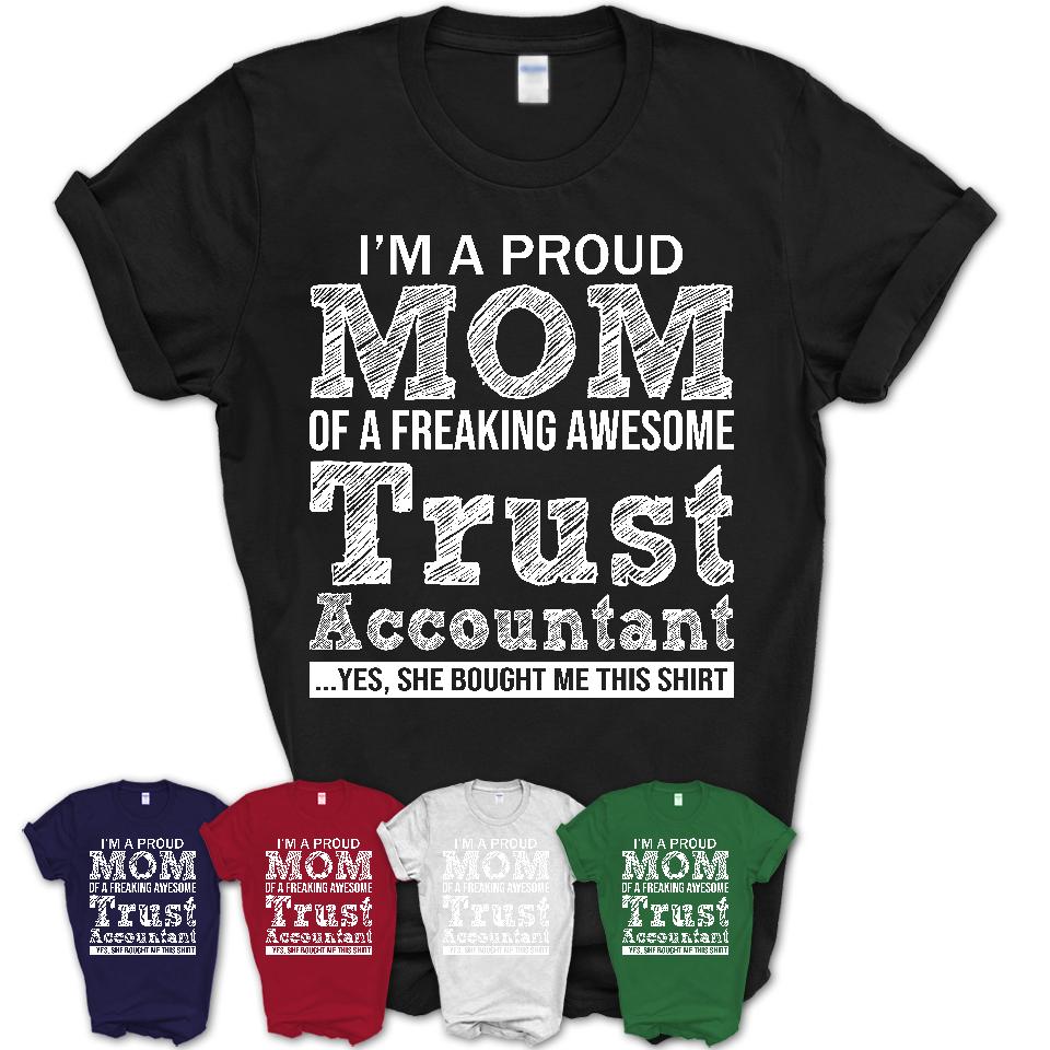 Proud Mom of A Freaking Awesome Daughter Trust Accountant Shirt, Mother Day Gift from Daughter, Funny Shirt For Mom